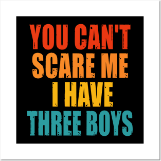 You Can't Scare Me I Have Three Boys Posters and Art